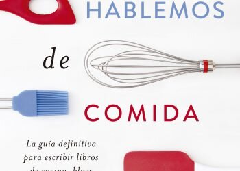 Hablemos de comida”, la guía definitiva para escribir sobre gastronomía